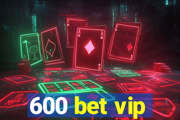 600 bet vip